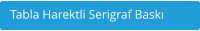 Tabla Harektli Serigraf Baskı