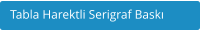 Tabla Harektli Serigraf Baskı