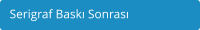 Serigraf Baskı Sonrası