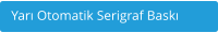 Yarı Otomatik Serigraf Baskı