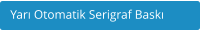 Yarı Otomatik Serigraf Baskı
