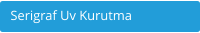 Serigraf Uv Kurutma